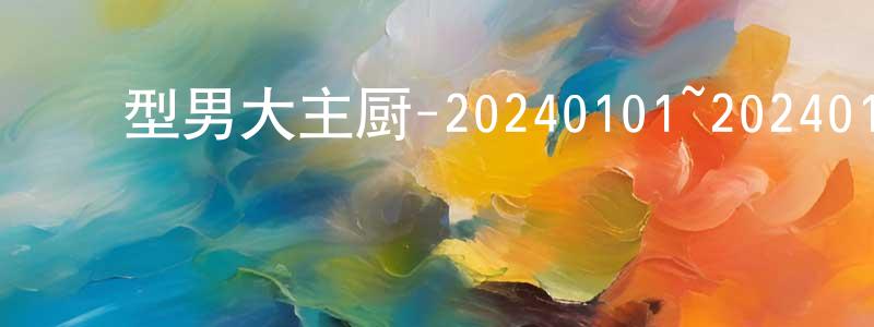 ﻿陈爱飞的网络影视资源,﻿型男大主厨-20240101~20240131迅雷下载_电影天堂